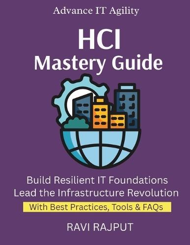 HCI Mastery Guide: Simplify IT Operations Fast Master HCI Deployments Now Boost Agility Without Complexity Drive Infrastructure Efficiency