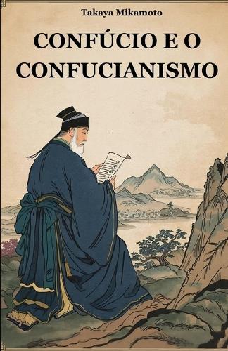 Confúcio E O Confucionismo: A Filosofia Chinesa de Confúcio E Sua Influência NAS Culturas E Sociedades Orientais
