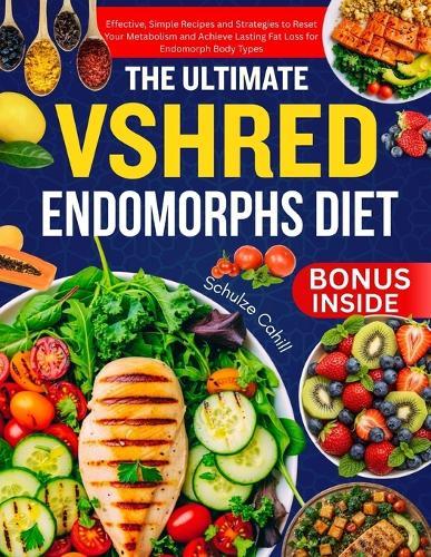 The Ultimate Vshred Endomorphs Diet: Effective, Simple Recipes and Strategies to Reset Your Metabolism and Achieve Lasting Fat Loss for Endomorph Body Types