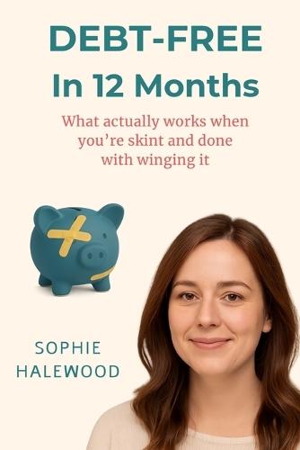 Debt-Free In 12 Months: What Actually Works When You're Skint and Done with Winging It