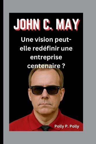 John C. May: Une vision peut-elle redéfinir une entreprise centenaire ?