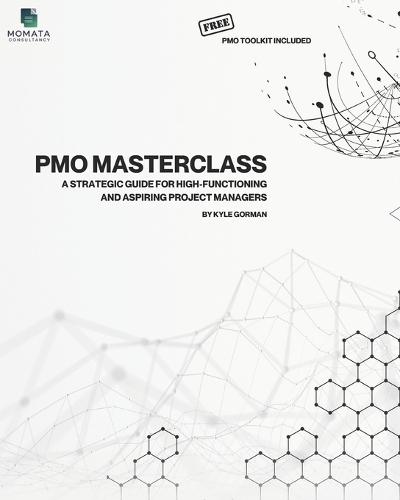 The PMO Masterclass - Free PMO Toolkit Included: A Strategic Guide for High-Functioning and Aspiring Project Managers