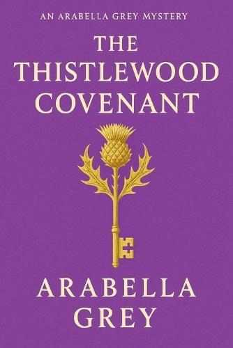 The Thistlewood Covenant: An Arabella Grey Mystery