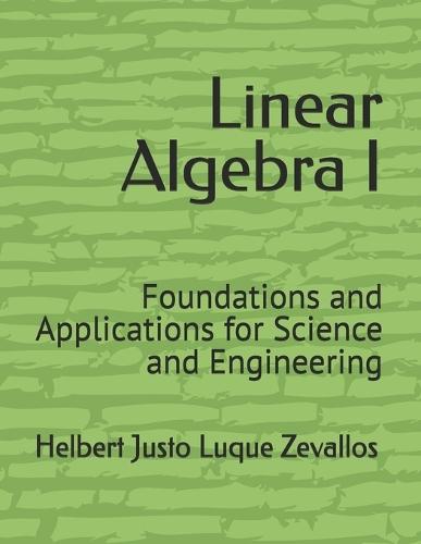 Linear Algebra I: Foundations and Applications for Science and Engineering