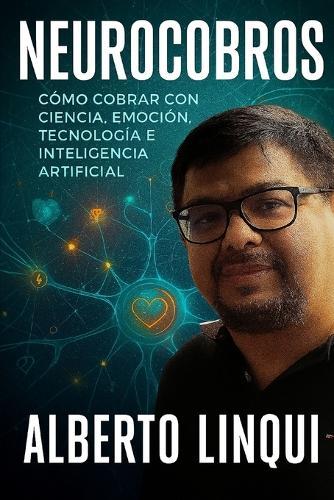 Neurocobros: Como Cobrar con Ciencia, Emoción, Tecnología e Inteligencia Artificial
