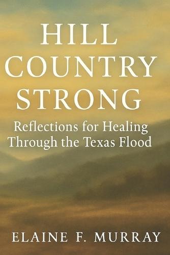 Hill Country Strong: Reflections for Healing Through the Texas Flood