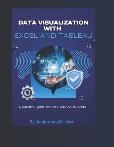 Data visualization with excel and tableaU: A practical guide for data science students
