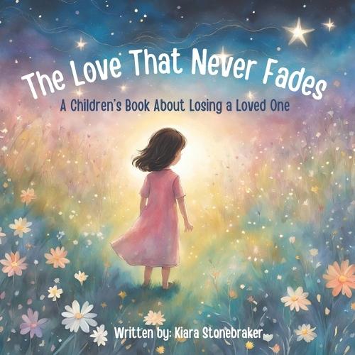 The Love That Never Fades: A Children's Book About Losing a Loved One