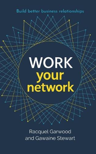 Work Your Network: A Guide to Building Better Business Relationships
