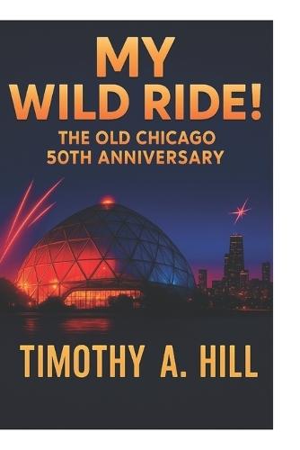 My Wild Ride at Old Chicago!: The 50 Year Anniversary