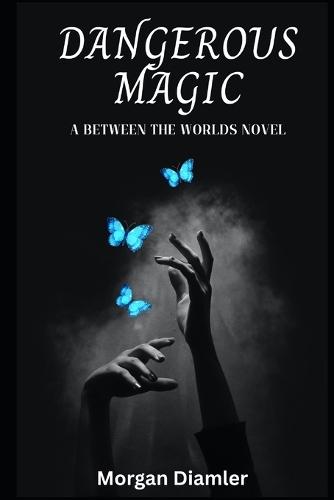 Dangerous Magic: A Between the Worlds Novel