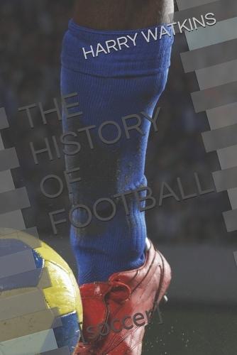 The History of Football: [soccer]
