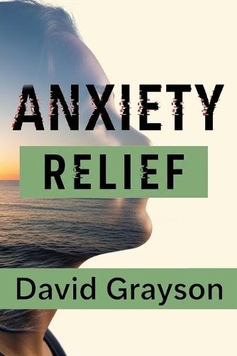 Anxiety Relief: The Teen and Young Adult Toolkit to Master Your Thoughts, Face Your Fears, and Build a Resilient Life