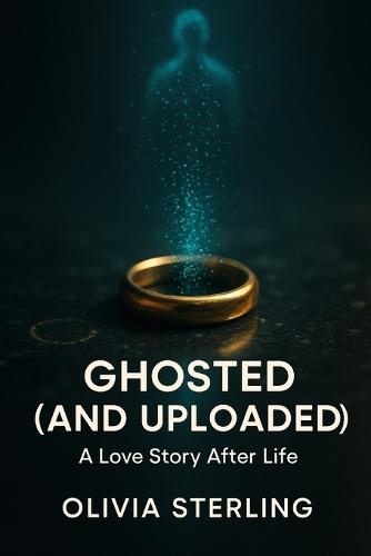 Ghosted (and Uploaded): A Love Story After Life