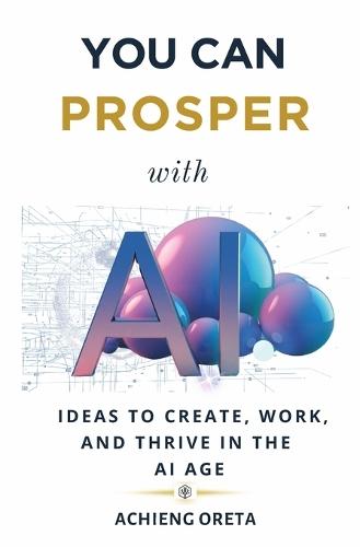 You Can Prosper With AI: Ideas to Create, Work, and Thrive in the AI Age