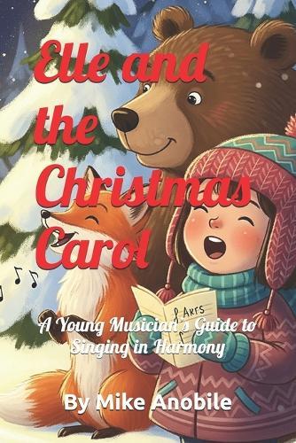 Elle and the Cristmas Carol: A Young Musician's Guide to Singing in Harmony