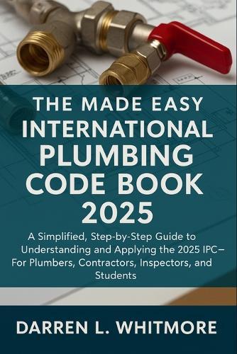 The Made Easy International Plumbing Code Book 2025: A Simplified, Step-by-Step Guide to Understanding and Applying the 2025 IPC-For Plumbers, Contractors, Inspectors, and Students