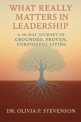 What Really Matters in Leadership: 30-Day Journey to Grounded. Proven. Purposeful. Living