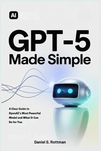 GPT-5 Made Simple: A Clear Guide to OpenAI's Most Powerful Model and What It Can Do for You