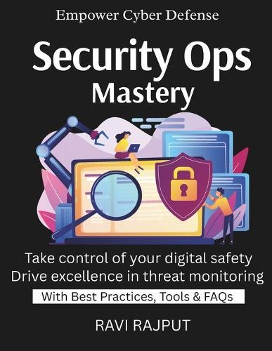 Security Ops Mastery: Detect, Respond, Defend Build Your First SOC 24/7 Threat Visibility SOC That Works From Alerts to Action