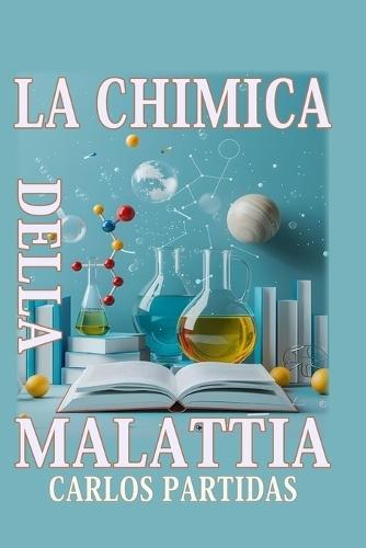 La Chimica Della Malattia: Le Malattie Colpiscono Il Corpo Fisico