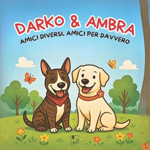 DARKO E AMBRA - amici diversi, amici per davvero: una tenera storia illustrata di amicizia e rispetto - per bambini dai 6 agli 8 anni