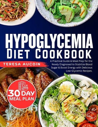 Hypoglycemia Diet Coobook: A Practical Guide & Meal Prep for the Newly Diagnosed to Stabilize Blood Sugar & Boost Energy with Delicious Low-Glycemic Recipes
