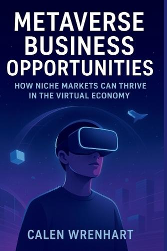 Metaverse Business Opportunities: How Niche Markets Can Thrive in the Virtual Economy
