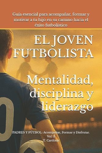 El Joven Futbolista: Mentalidad, Disciplina y Liderazgo