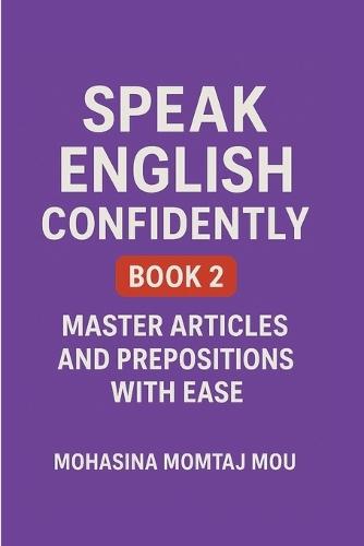 Speak English Confidently Book 2: Master Articles and Prepositions with Ease