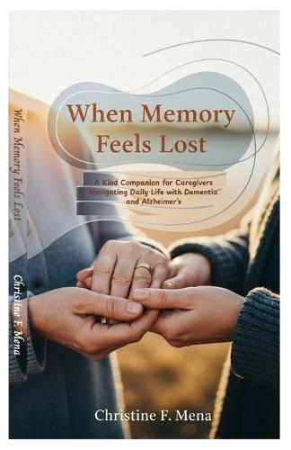 When Memory Feels Lost: A Kind Companion for Caregivers Navigating Daily Life with Dementia and Alzheimer's