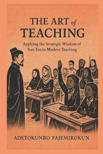 The Art of Teaching: Applying the Strategic Wisdom of Sun Tzu to Modern Teaching
