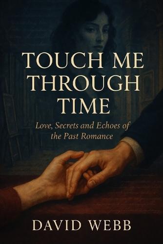 Touch Me Through Time: Love, Secrets and Echoes of the Past Romance