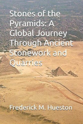 Stones of the Pyramids: A Global Journey Through Ancient Stonework and Quarries