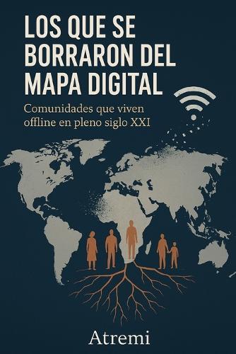 Los que se borraron del mapa digital: Comunidades que viven offline en pleno siglo XXI