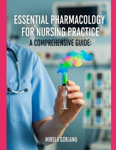 Essential Pharmacology for Nursing Practice: A Comprehensive Guide
