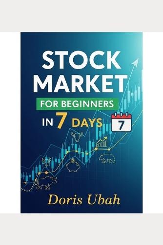 Stock Market for Beginners in 7 Days: Your One-Week Blueprint to Understanding Stocks, ETFs, and Building Wealth