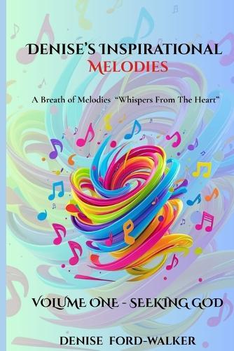 Denise's Inspirational Melodies A Breath of Melodies: ""Whispers From The Heart: "" Volume One - Seeking God