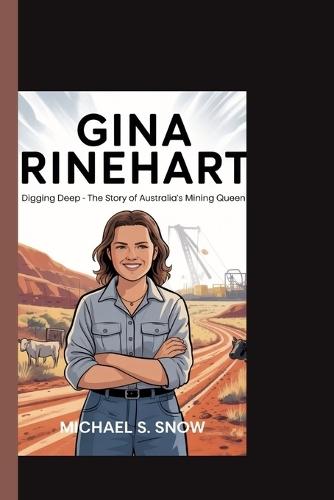 Gina Rinehart: Digging Deep - The Story of Australia's Mining Queen.