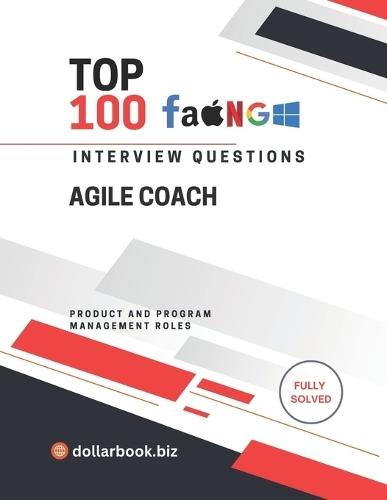 Top 100 Agile Coach Interview questions: Fully Solved: Coach Your Way Into the Job With Confidence and Clarity