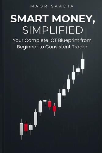 Smart Money, Simplified: Your Complete ICT Blueprint from Beginner to Consistent Trader