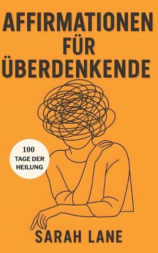 Affirmationen für Überdenkende: Tägliche Impulse, um Gedankenkreisen zu stoppen, innere Klarheit zu finden & inneren Frieden zurückzugewinnen