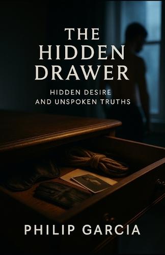 The Hidden Drawer: The Secret Desires We Don't Speak About - and Why They Shape Us More Than We Admit