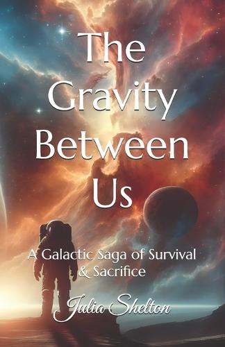The Gravity Between Us: A Galactic Saga of Survival & Sacrifice