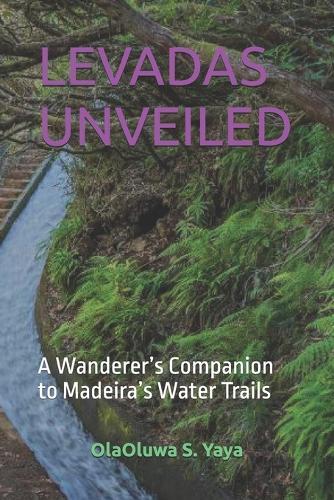 Levadas Unveiled: A Wanderer's Companion to Madeira's Water Trails