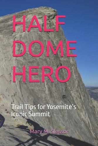 Half Dome Hero: Trail Tips for Yosemite's Iconic Summit