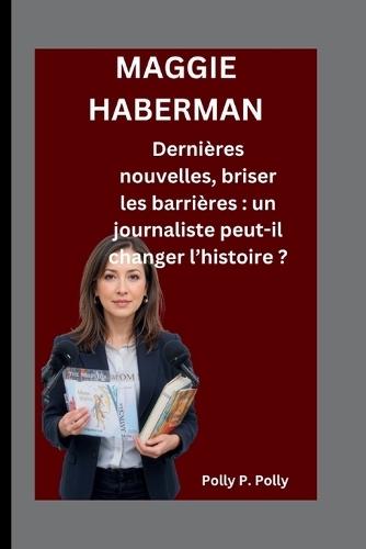 Maggie Haberman: Dernières nouvelles, briser les barrières: un journaliste peut-il changer l'histoire ?