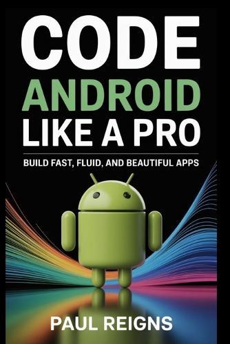 Code Android Like a Pro: Build Fast, Fluid, and Beautiful Apps