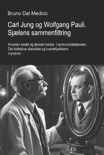 Carl Jung og Wolfgang Pauli. Sjælens sammenfiltring.: Hvordan sindet og atomet mødes i synkronicitetsteorien. Det kollektive ubevidste og kvantefysikkens mysterier.