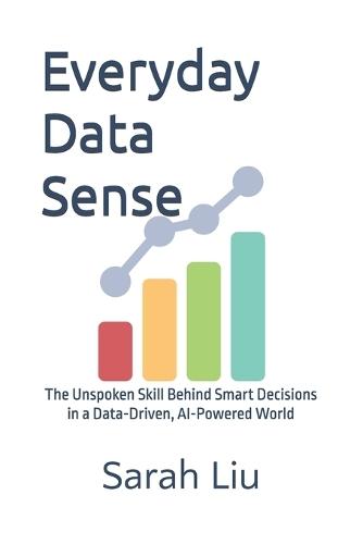 Everyday Data Sense: The Unspoken Skill Behind Smart Decisions in a Data-Driven, AI-Powered World